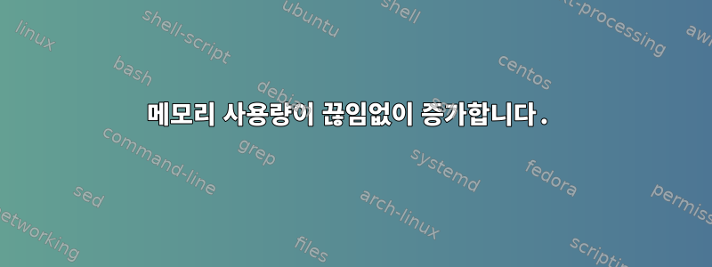 메모리 사용량이 끊임없이 증가합니다.