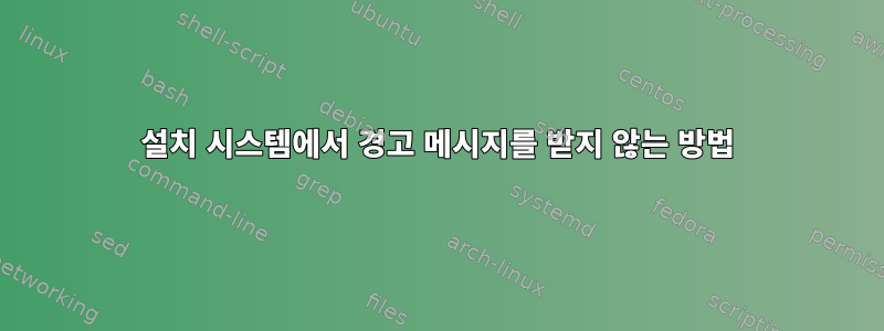 설치 시스템에서 경고 메시지를 받지 않는 방법