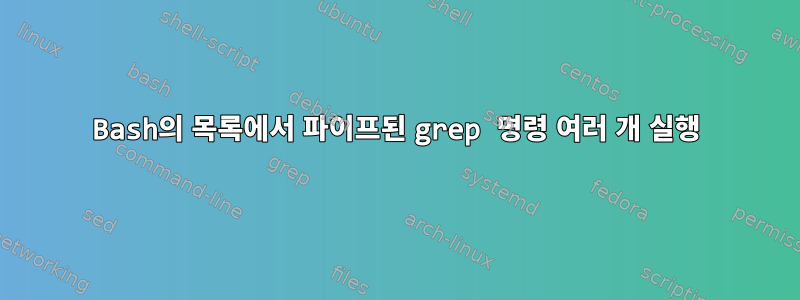 Bash의 목록에서 파이프된 grep 명령 여러 개 실행