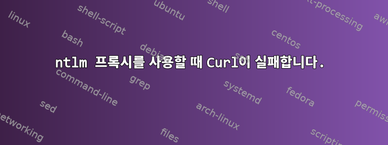 ntlm 프록시를 사용할 때 Curl이 실패합니다.