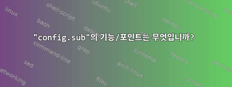 "config.sub"의 기능/포인트는 무엇입니까?