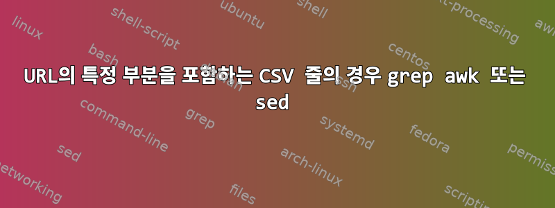 URL의 특정 부분을 포함하는 CSV 줄의 경우 grep awk 또는 sed