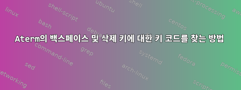 Aterm의 백스페이스 및 삭제 키에 대한 키 코드를 찾는 방법