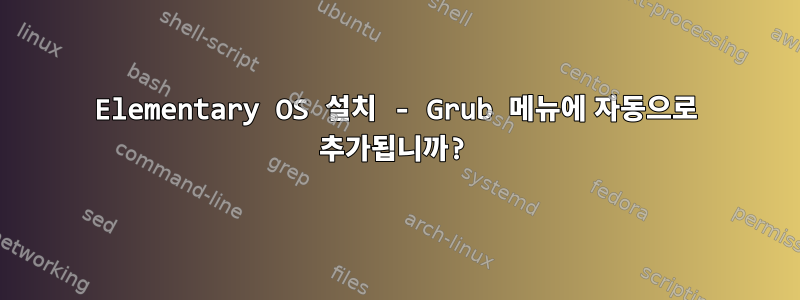 Elementary OS 설치 - Grub 메뉴에 자동으로 추가됩니까?