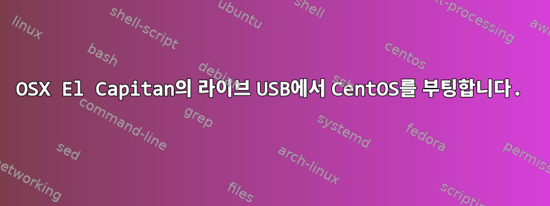 OSX El Capitan의 라이브 USB에서 CentOS를 부팅합니다.