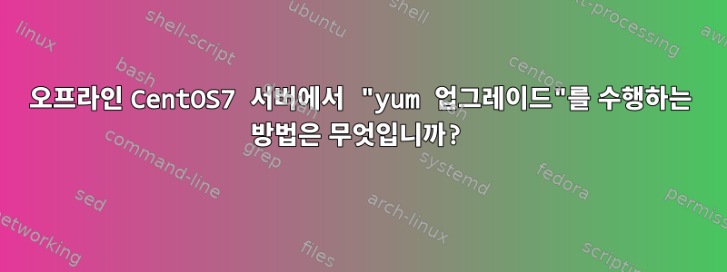 오프라인 CentOS7 서버에서 "yum 업그레이드"를 수행하는 방법은 무엇입니까?