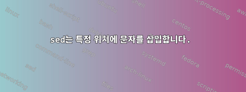 sed는 특정 위치에 문자를 삽입합니다.