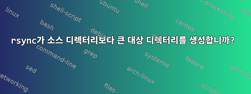 rsync가 소스 디렉터리보다 큰 대상 디렉터리를 생성합니까?