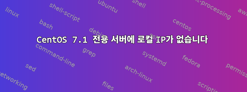 CentOS 7.1 전용 서버에 로컬 IP가 없습니다