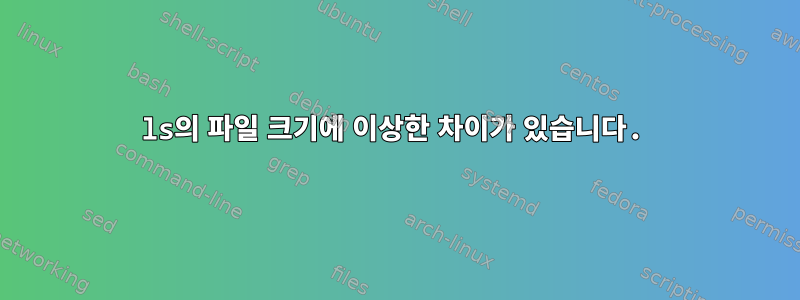 ls의 파일 크기에 이상한 차이가 있습니다.