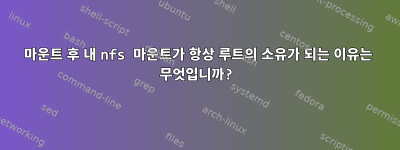 마운트 후 내 nfs 마운트가 항상 루트의 소유가 되는 이유는 무엇입니까?