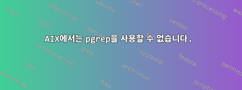 AIX에서는 pgrep을 사용할 수 없습니다.