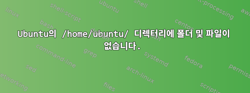 Ubuntu의 /home/ubuntu/ 디렉터리에 폴더 및 파일이 없습니다.