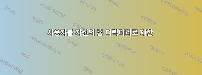 사용자를 자신의 홈 디렉터리로 제한