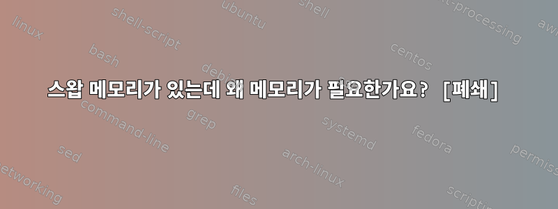 스왑 메모리가 있는데 왜 메모리가 필요한가요? [폐쇄]