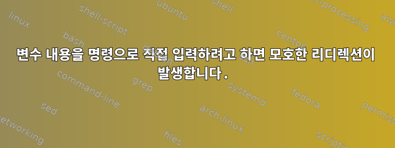 변수 내용을 명령으로 직접 입력하려고 하면 모호한 리디렉션이 발생합니다.