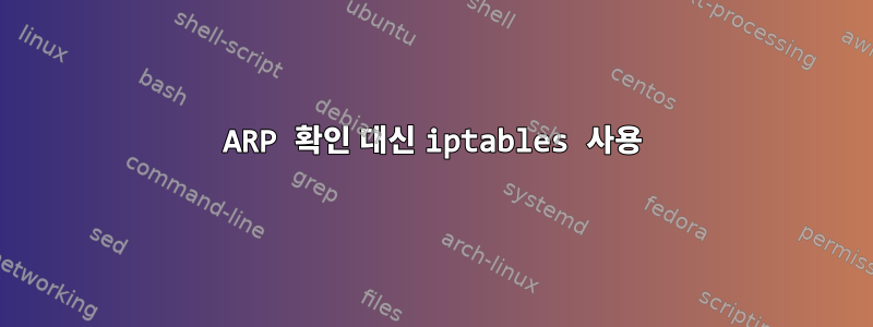 ARP 확인 대신 iptables 사용