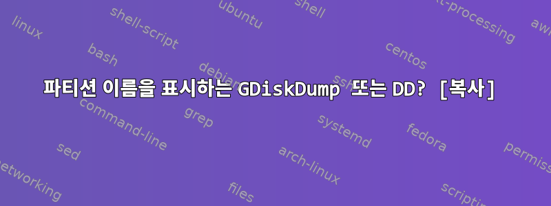 파티션 이름을 표시하는 GDiskDump 또는 DD? [복사]