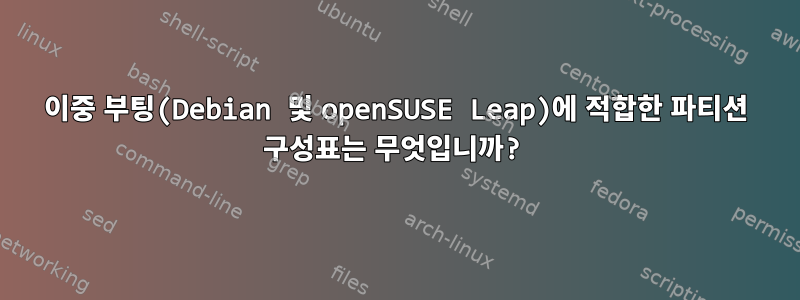 이중 부팅(Debian 및 openSUSE Leap)에 적합한 파티션 구성표는 무엇입니까?