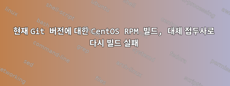 현재 Git 버전에 대한 CentOS RPM 빌드, 대체 접두사로 다시 빌드 실패