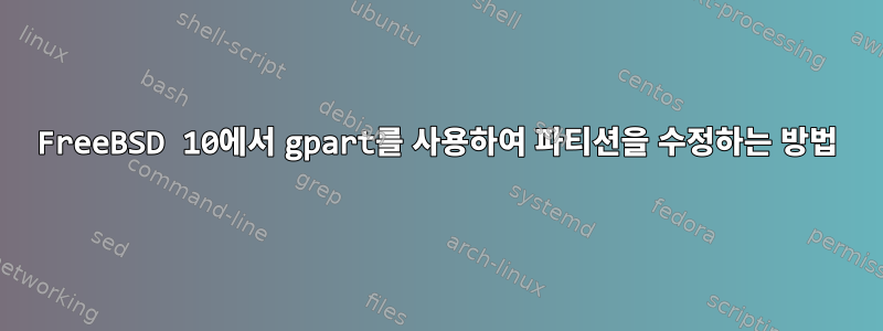 FreeBSD 10에서 gpart를 사용하여 파티션을 수정하는 방법