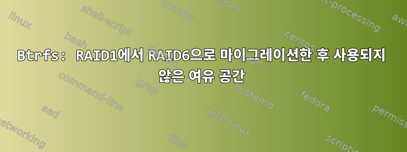 Btrfs: RAID1에서 RAID6으로 마이그레이션한 후 사용되지 않은 여유 공간