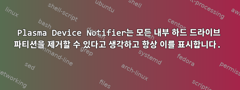 Plasma Device Notifier는 모든 내부 하드 드라이브 파티션을 제거할 수 있다고 생각하고 항상 이를 표시합니다.