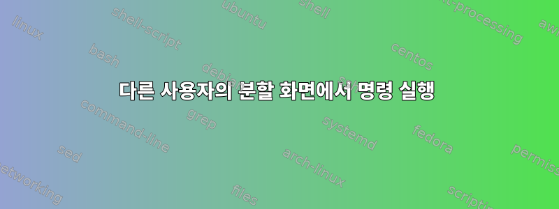 다른 사용자의 분할 화면에서 명령 실행