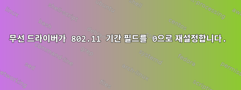 무선 드라이버가 802.11 기간 필드를 0으로 재설정합니다.