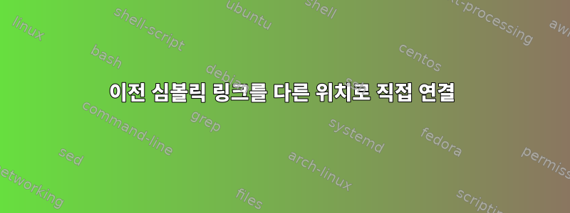 이전 심볼릭 링크를 다른 위치로 직접 연결