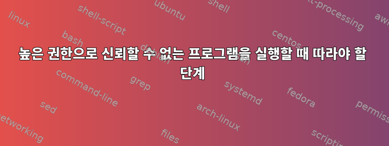 높은 권한으로 신뢰할 수 없는 프로그램을 실행할 때 따라야 할 단계