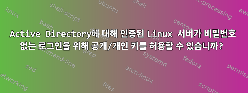 Active Directory에 대해 인증된 Linux 서버가 비밀번호 없는 로그인을 위해 공개/개인 키를 허용할 수 있습니까?