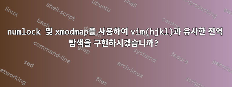 numlock 및 xmodmap을 사용하여 vim(hjkl)과 유사한 전역 탐색을 구현하시겠습니까?