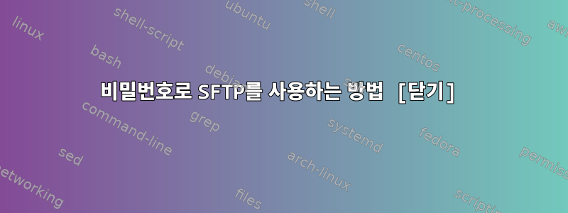 비밀번호로 SFTP를 사용하는 방법 [닫기]