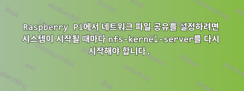 Raspberry Pi에서 네트워크 파일 공유를 설정하려면 시스템이 시작될 때마다 nfs-kernel-server를 다시 시작해야 합니다.