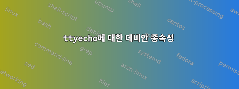 ttyecho에 대한 데비안 종속성