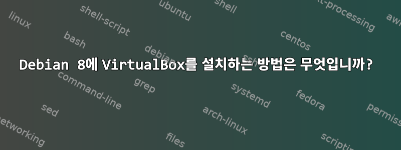 Debian 8에 VirtualBox를 설치하는 방법은 무엇입니까?