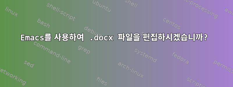 Emacs를 사용하여 .docx 파일을 편집하시겠습니까?