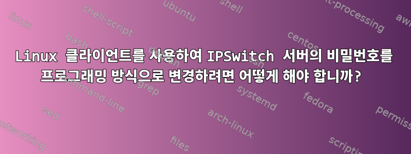 Linux 클라이언트를 사용하여 IPSwitch 서버의 비밀번호를 프로그래밍 방식으로 변경하려면 어떻게 해야 합니까?