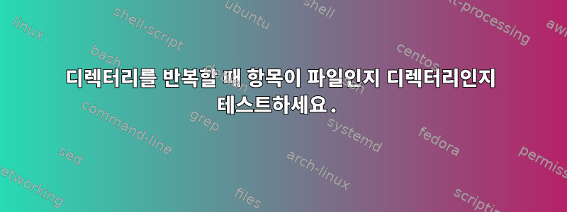 디렉터리를 반복할 때 항목이 파일인지 디렉터리인지 테스트하세요.