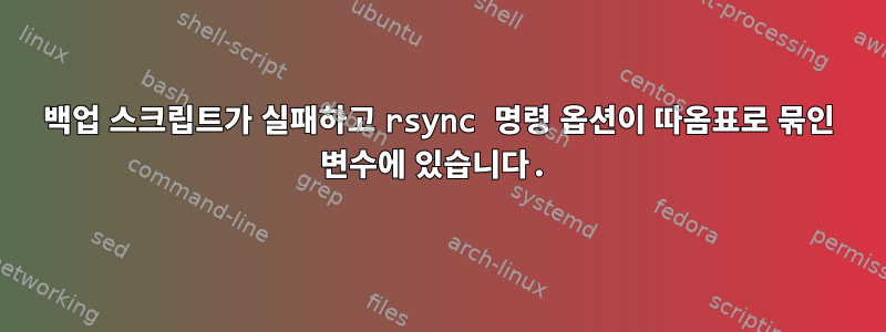 백업 스크립트가 실패하고 rsync 명령 옵션이 따옴표로 묶인 변수에 있습니다.