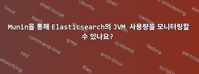 Munin을 통해 Elasticsearch의 JVM 사용량을 모니터링할 수 있나요?