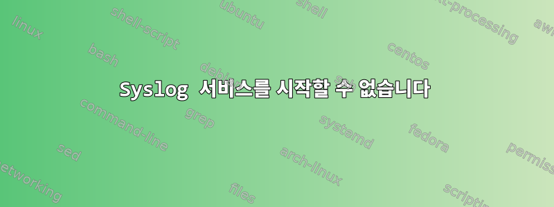 Syslog 서비스를 시작할 수 없습니다