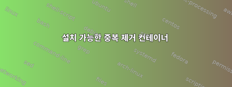 설치 가능한 중복 제거 컨테이너