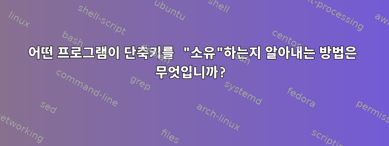 어떤 프로그램이 단축키를 "소유"하는지 알아내는 방법은 무엇입니까?