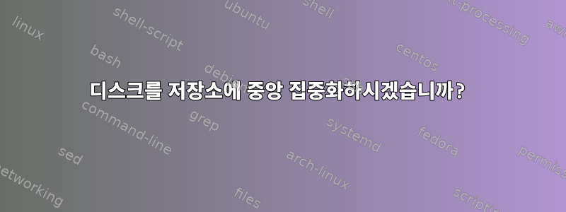 디스크를 저장소에 중앙 집중화하시겠습니까?