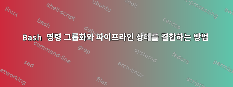 Bash 명령 그룹화와 파이프라인 상태를 결합하는 방법