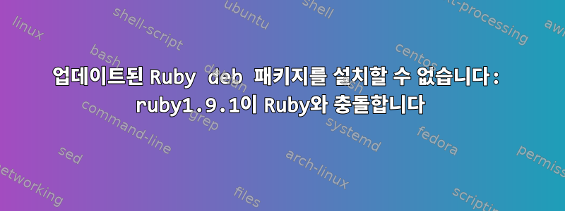 업데이트된 Ruby deb 패키지를 설치할 수 없습니다: ruby1.9.1이 Ruby와 충돌합니다​​​