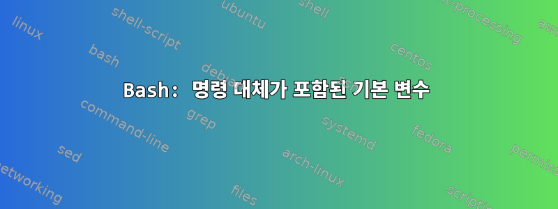 Bash: 명령 대체가 포함된 기본 변수