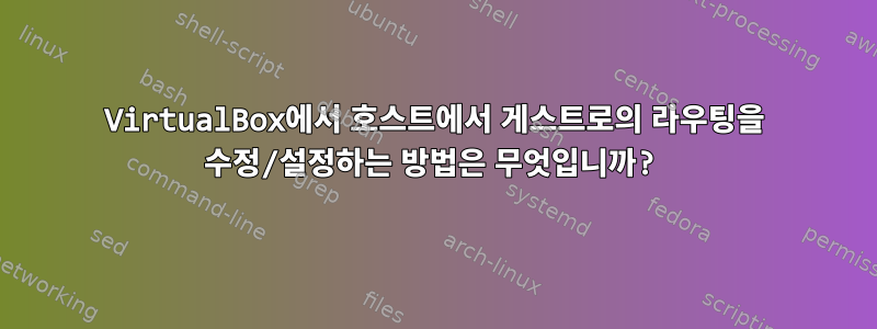 VirtualBox에서 호스트에서 게스트로의 라우팅을 수정/설정하는 방법은 무엇입니까?